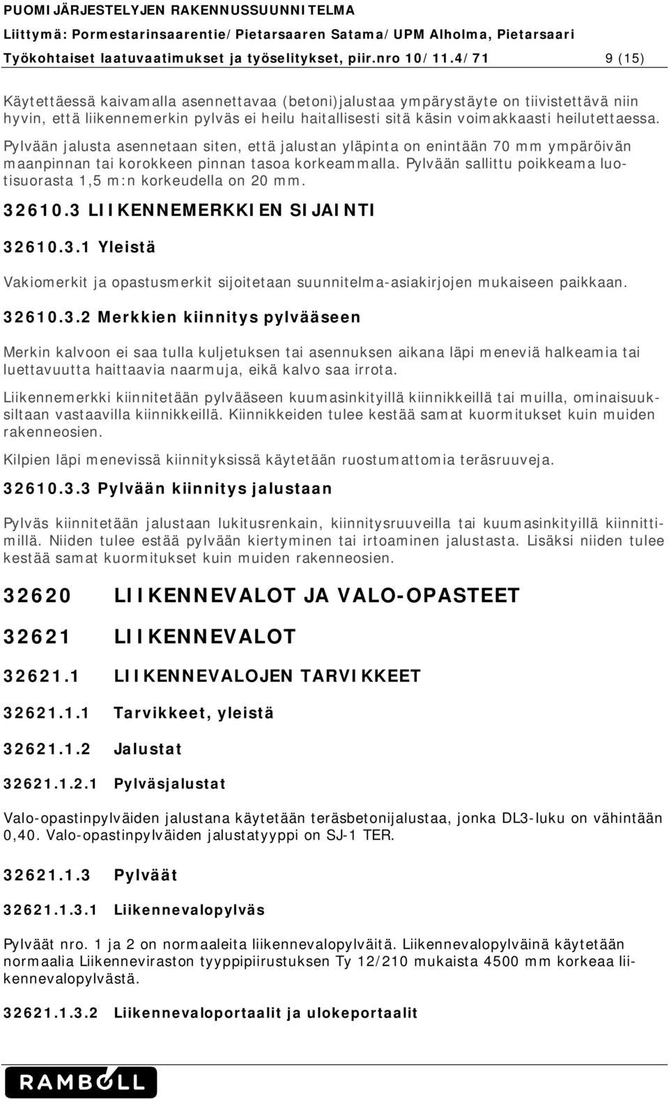 Pylvään jalusta asennetaan siten, että jalustan yläpinta on enintään 70 mm ympäröivän maanpinnan tai korokkeen pinnan tasoa korkeammalla.