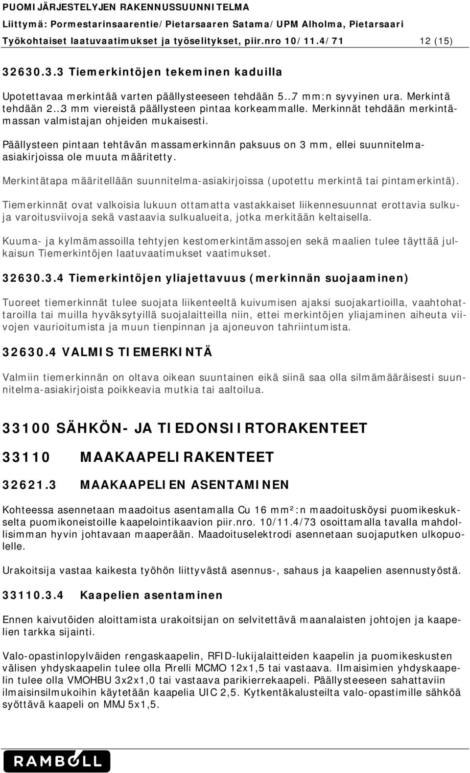 Merkinnät tehdään merkintämassan valmistajan ohjeiden mukaisesti. Päällysteen pintaan tehtävän massamerkinnän paksuus on 3 mm, ellei suunnitelmaasiakirjoissa ole muuta määritetty.