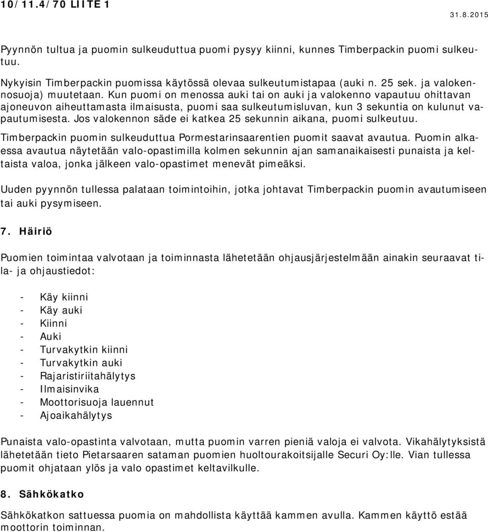 Kun puomi on menossa auki tai on auki ja valokenno vapautuu ohittavan ajoneuvon aiheuttamasta ilmaisusta, puomi saa sulkeutumisluvan, kun 3 sekuntia on kulunut vapautumisesta.