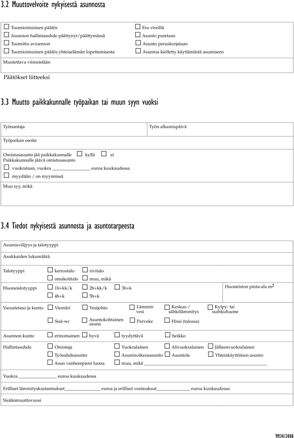 3 Muutto paikkakunnalle työpaikan tai muun syyn vuoksi Työnantaja Työn alkamispäivä Työpaikan osoite Omistusasunto jää paikkakunnalle kyllä ei Paikkakunnalle jäävä omistusasunto vuokrataan, vuokra a