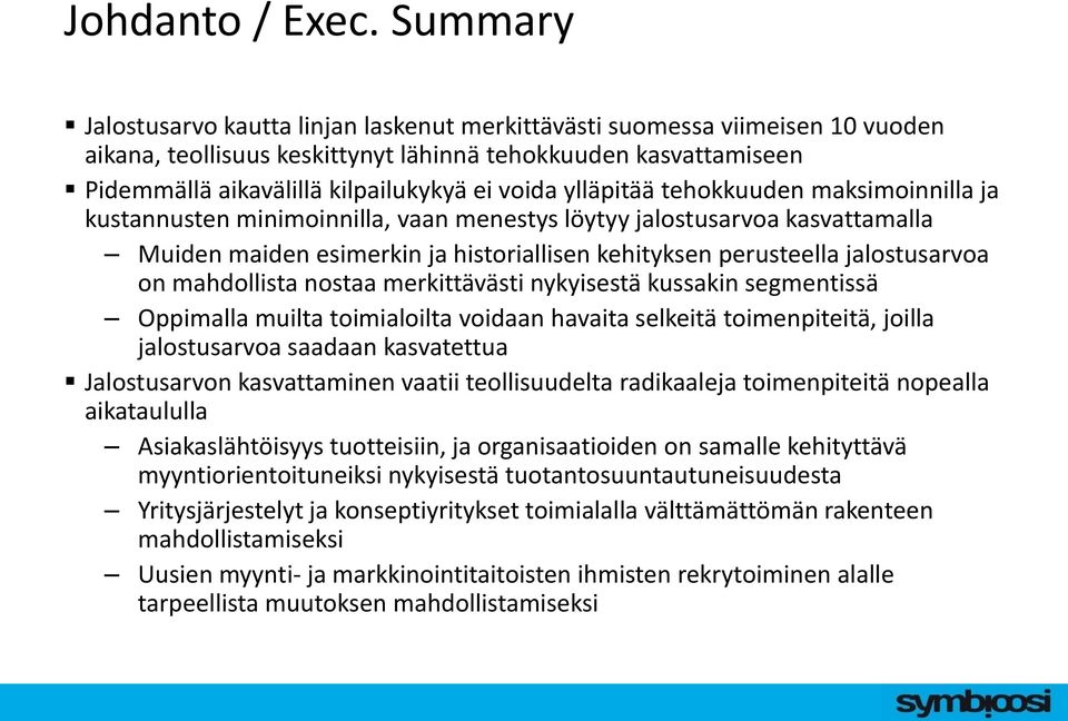 ylläpitää tehokkuuden maksimoinnilla ja kustannusten minimoinnilla, vaan menestys löytyy jalostusarvoa kasvattamalla Muiden maiden esimerkin ja historiallisen kehityksen perusteella jalostusarvoa on