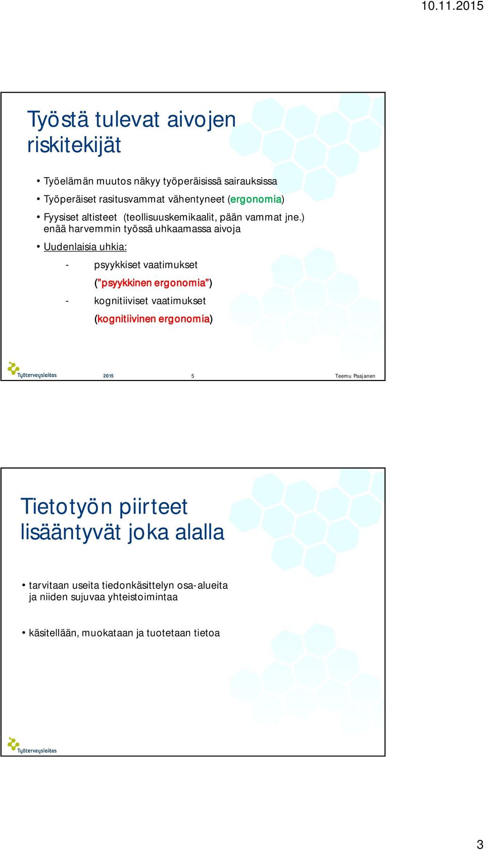 ) enää harvemmin työssä uhkaamassa aivoja Uudenlaisia uhkia: - psyykkiset vaatimukset ( psyykkinen ergonomia ) - kognitiiviset