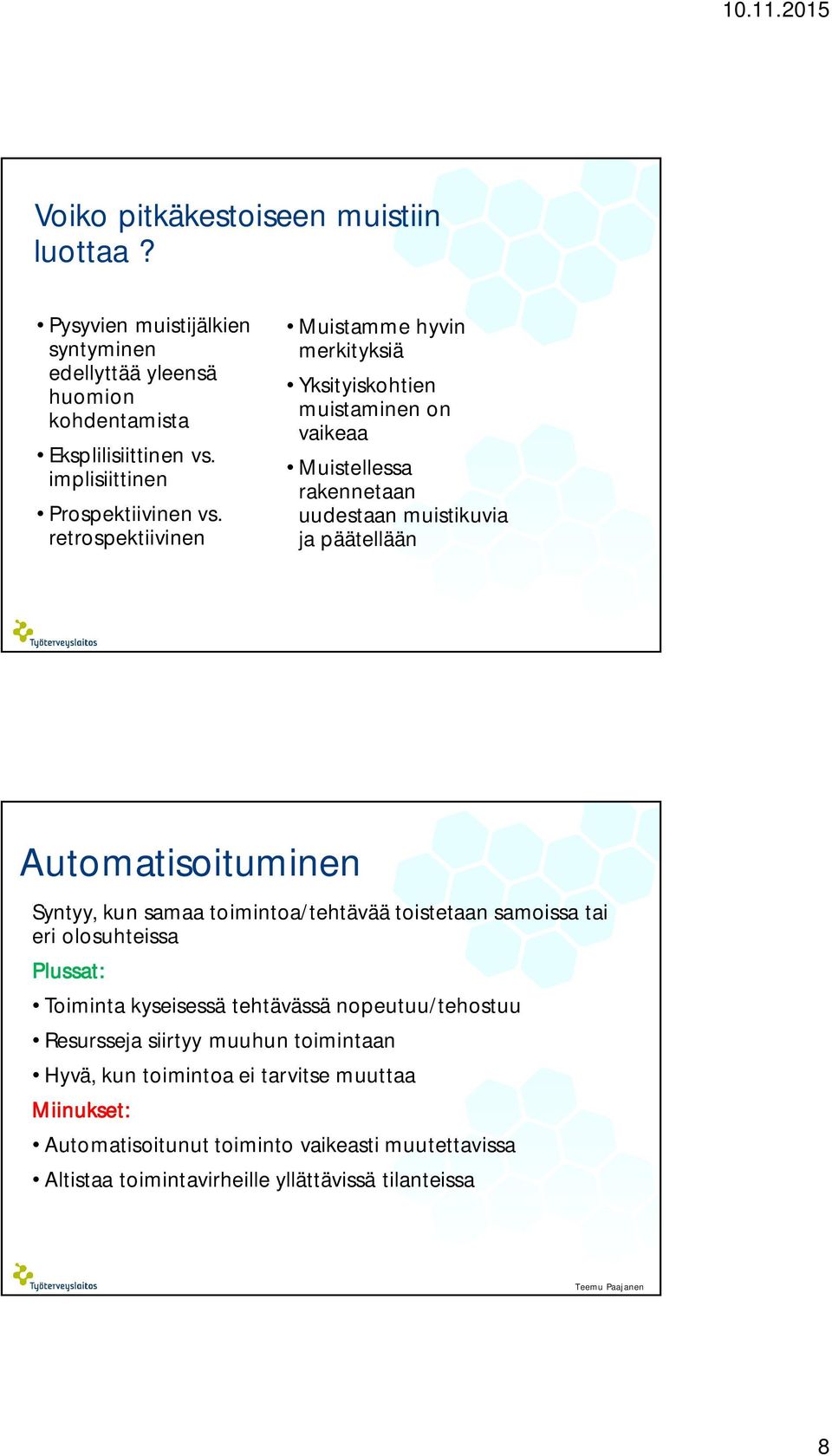 retrospektiivinen Muistamme hyvin merkityksiä Yksityiskohtien muistaminen on vaikeaa Muistellessa rakennetaan uudestaan muistikuvia ja päätellään Automatisoituminen