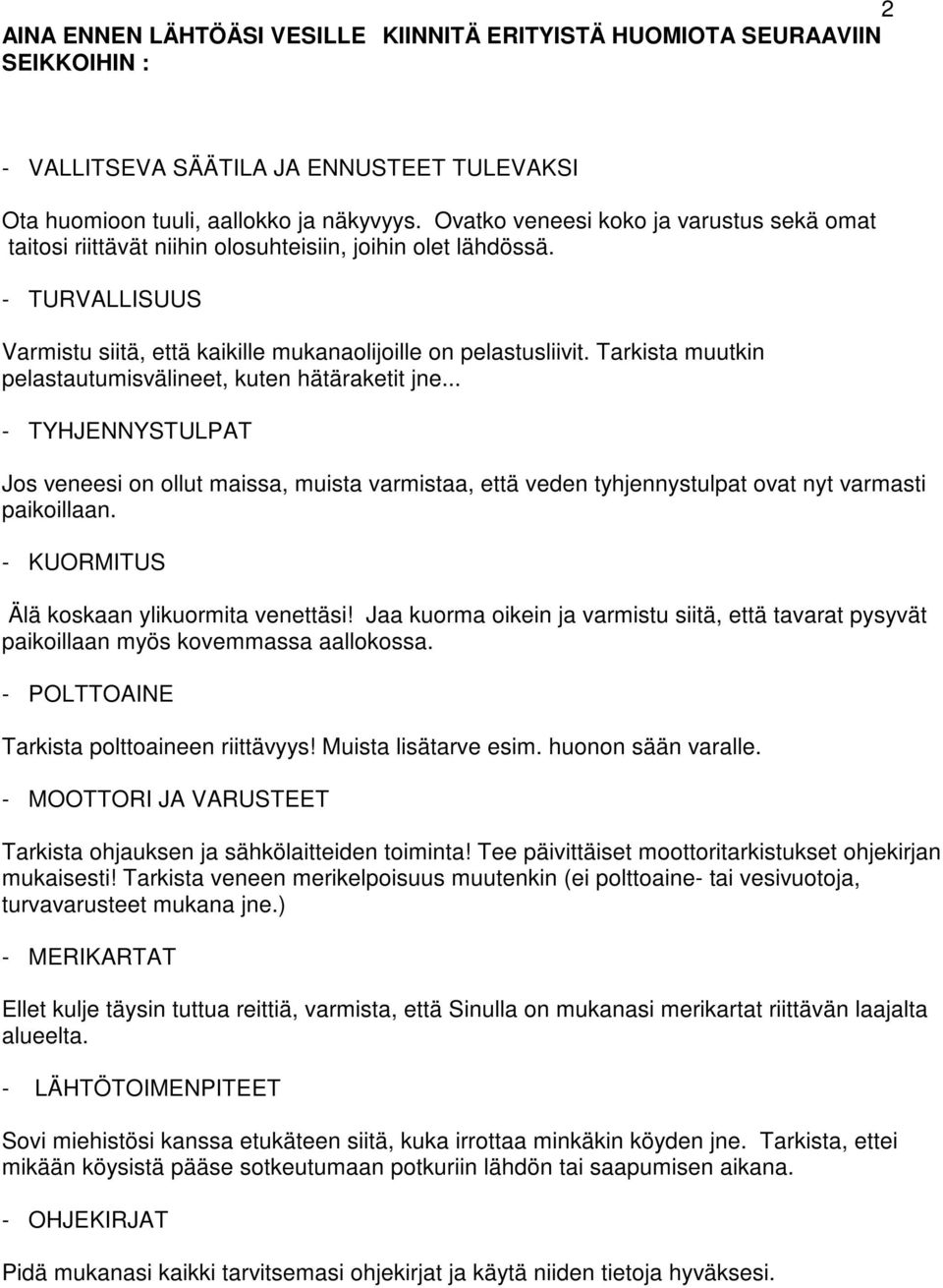 Tarkista muutkin pelastautumisvälineet, kuten hätäraketit jne... - TYHJENNYSTULPAT Jos veneesi on ollut maissa, muista varmistaa, että veden tyhjennystulpat ovat nyt varmasti paikoillaan.