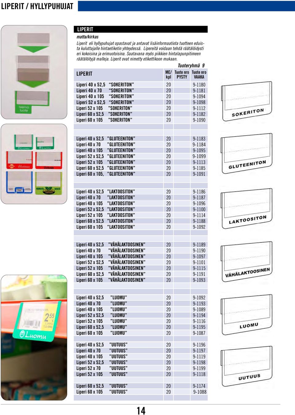 Tuoteryhmä 9 LIPERIT Tuote nro PYSTY Tuote nro VAAKA Liperi 40 x 52,5 SOKERITON 20 9-1180 Liperi 40 x 70 SOKERITON 20 9-1181 Liperi 40 x 105 SOKERITON 20 9-1094 Liperi 52 x 52,5 SOKERITON 20 9-1098