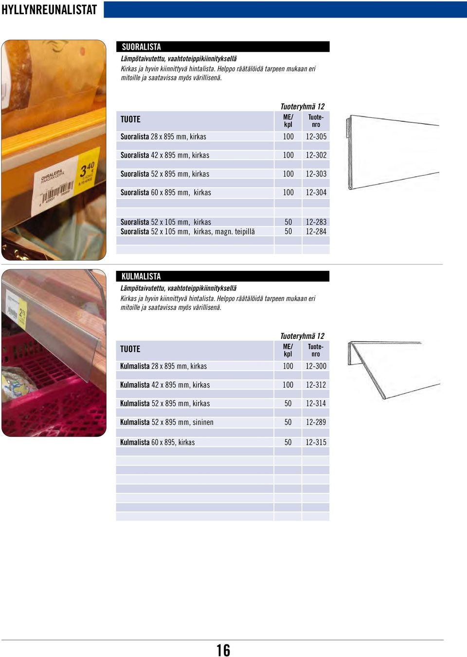 magn. teipillä 50 12-284 KULMALISTA Lämpötaivutettu, vaahtoteippikiinnityksellä Kirkas ja hyvin kiinnittyvä hintalista. Helppo räätälöidä tarpeen mukaan eri mitoille ja saatavissa myös värillisenä.