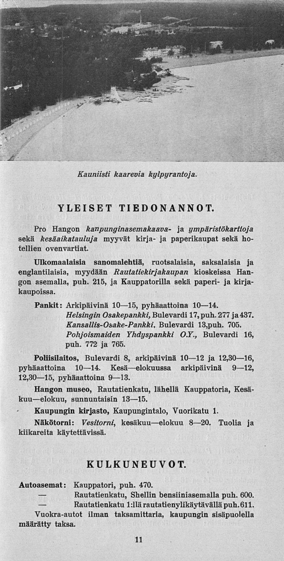 Pankit: Arkipäivinä 1015, pyhäaattoina 1014. Helsingin Osakepankki, Bulevardi 17, puh. 277 ja437. Kansallis-Osake-Pankki. Bulevardi 13,puh. 705. Pohjoismaiden Yhdyspankki OY., Bulevardi 16, puh.