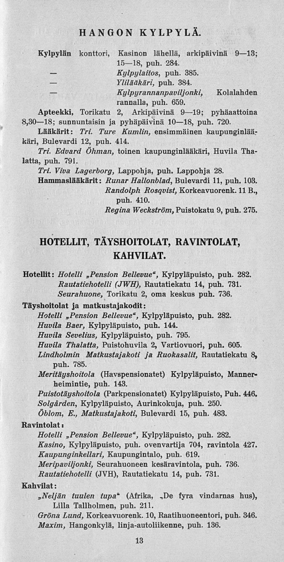 791. Tri. Viva Lagerborg, Lappohja, puh. Lappohja 28. Hammaslääkärit: Runar Hallonblad, Bulevardi 11, puh. 103. Randolph Rosqvist, Korkeavuorenk. 11 8., puh. 410. Regina Weckström, Puistokatu 9, puh.