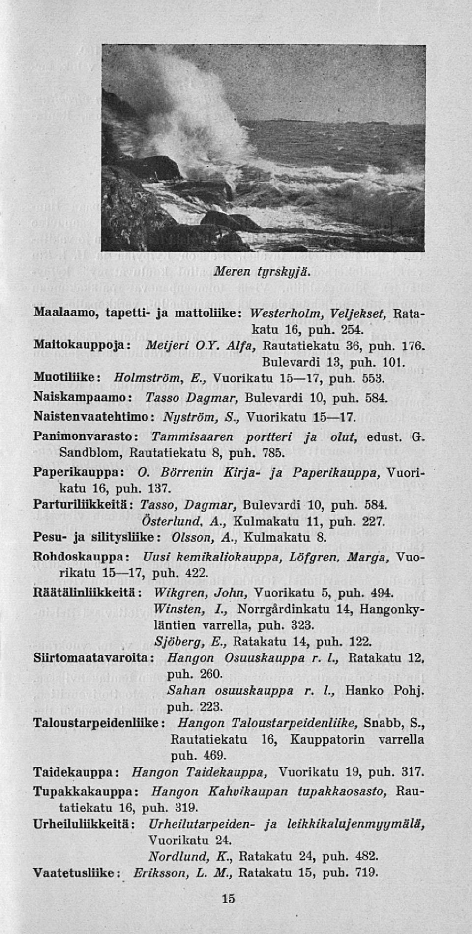 G. Sandblom, Rautatiekatu 8, puh. 785. Paperikauppa: O. Börrenin Kirja- ja Paperikauppa, Vuorikatu 16, puh. 137. Parturiliikkeitä: Tasso, Dagmar, Bulevardi 10, puh. 584. Österlund, A.
