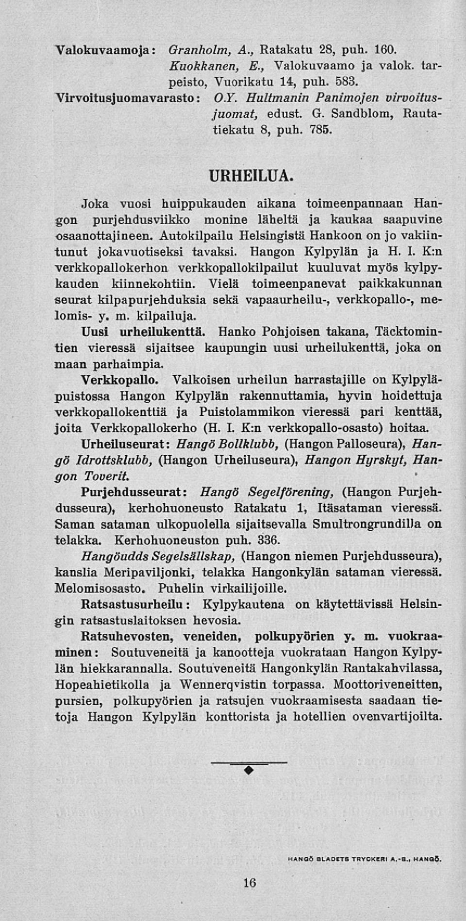 Autokilpailu Helsingistä Hankoon on jo vakiintunut jokavuotiseksi tavaksi. Hangon Kylpylän ja H. I. K:n verkkopallokerhon verkkopallokilpailut kuuluvat myös kylpykauden kiinnekohtiin.