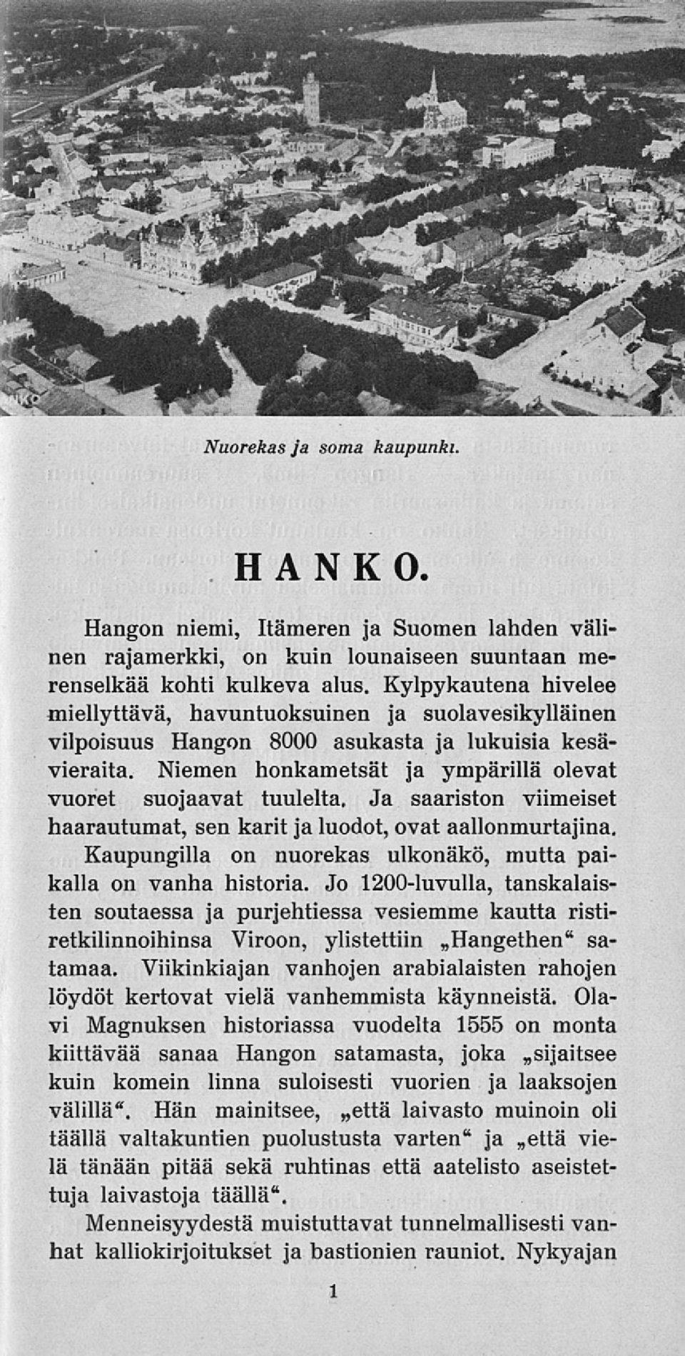 Ja saariston viimeiset haarautumat, sen karit ja luodot, ovat aallonmurtajina. Kaupungilla on nuorekas ulkonäkö, mutta paikalla on vanha historia.