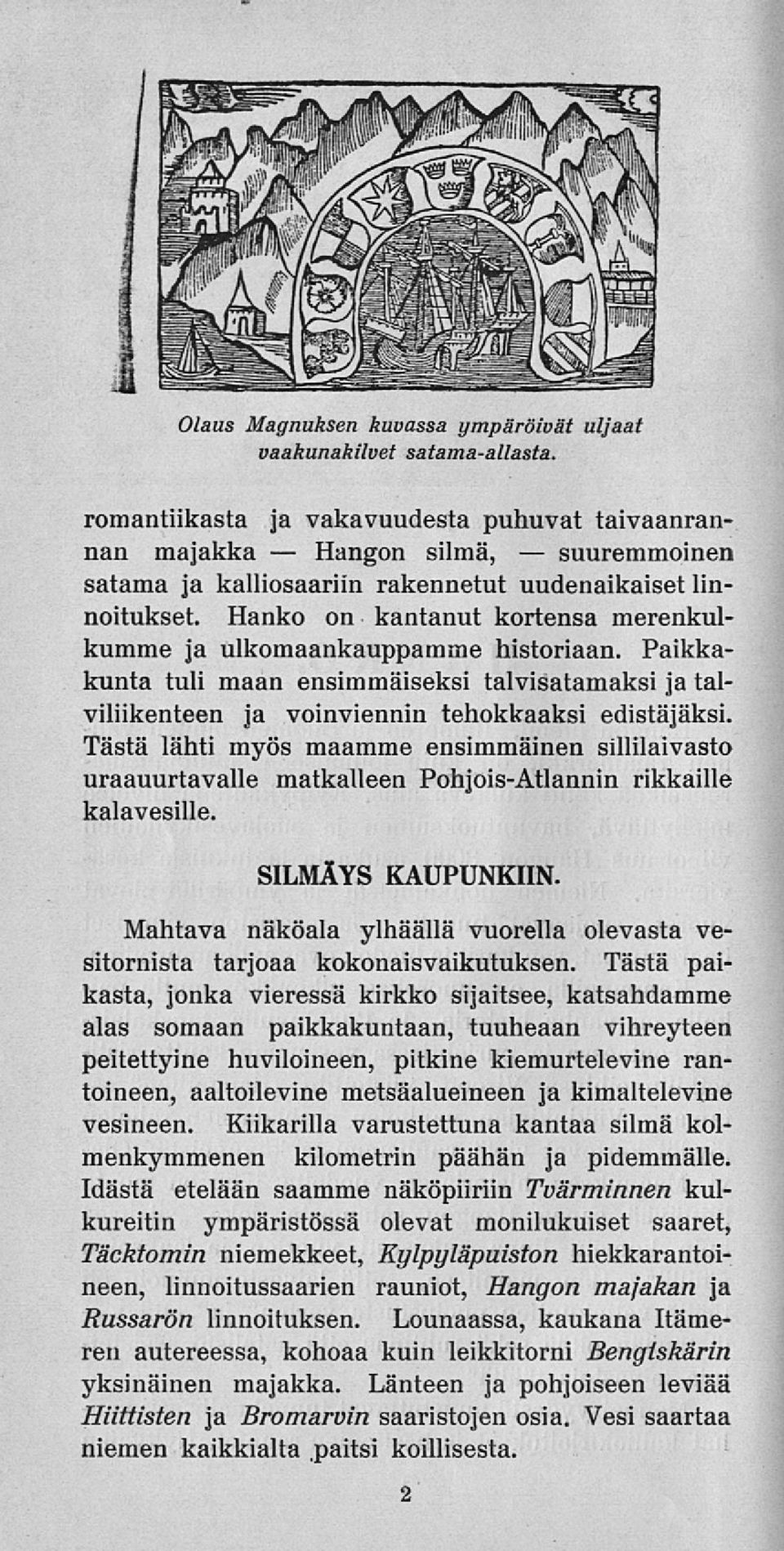 Hanko on kantanut kortensa merenkulkumme ja ulkomaankauppamme historiaan. Paikkakunta tuli maan ensimmäiseksi talvisatamaksi ja talviliikenteen ja voinviennin tehokkaaksi edistäjäksi.