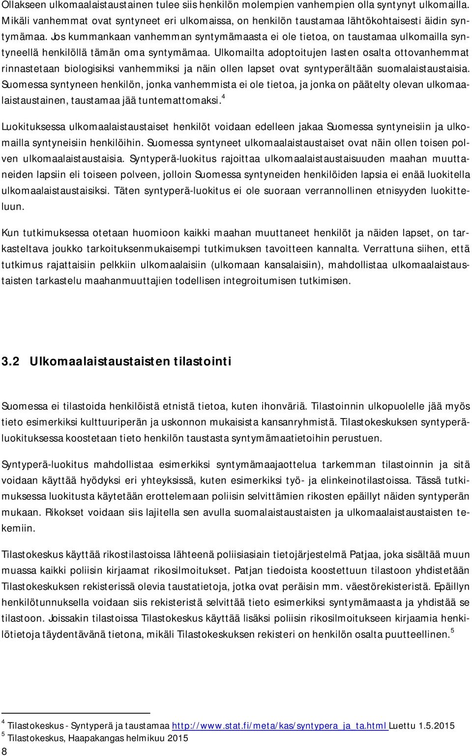 Jos kummankaan vanhemman syntymämaasta ei ole tietoa, on taustamaa ulkomailla syntyneellä henkilöllä tämän oma syntymämaa.