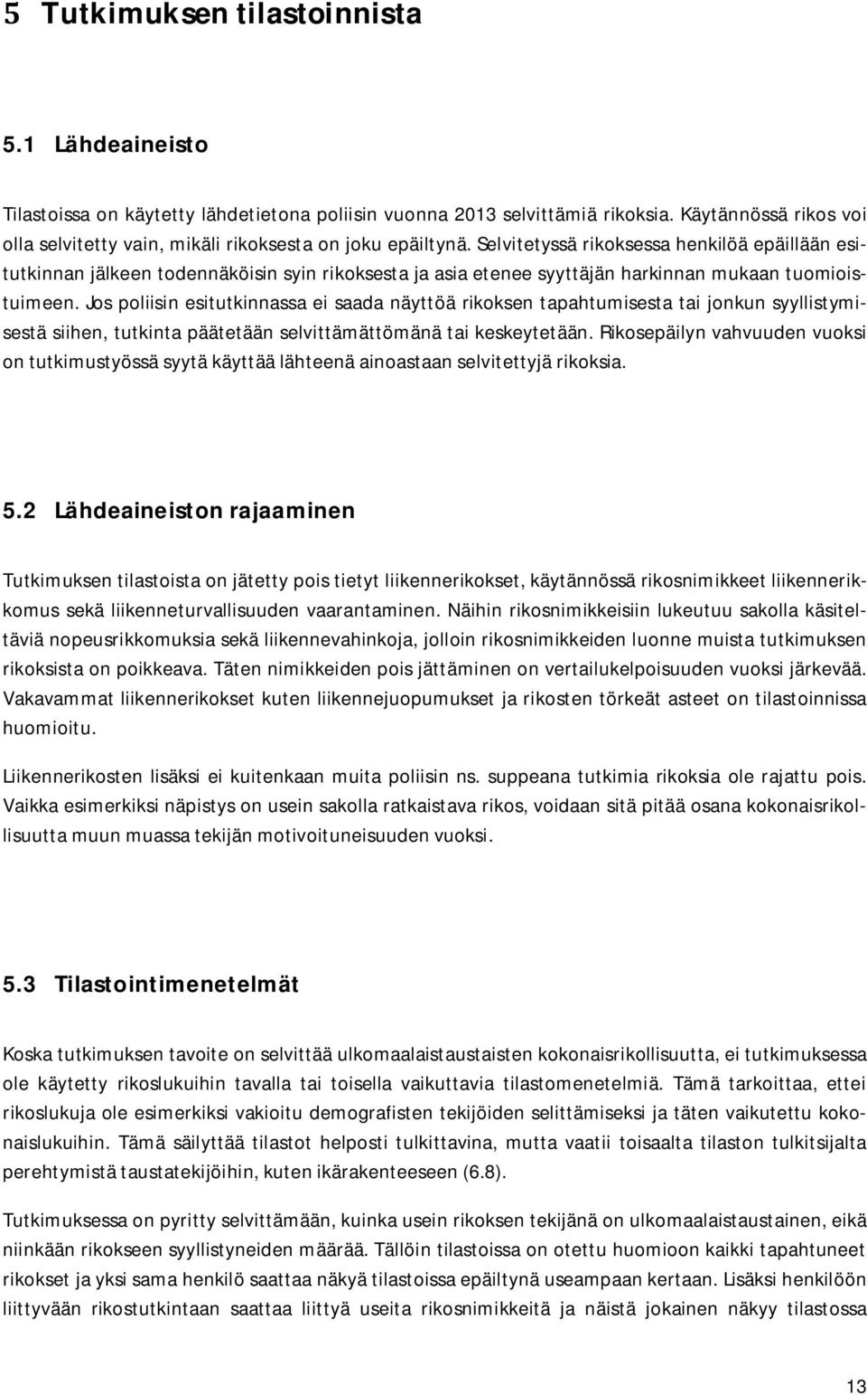 Selvitetyssä rikoksessa henkilöä epäillään esitutkinnan jälkeen todennäköisin syin rikoksesta ja asia etenee syyttäjän harkinnan mukaan tuomioistuimeen.