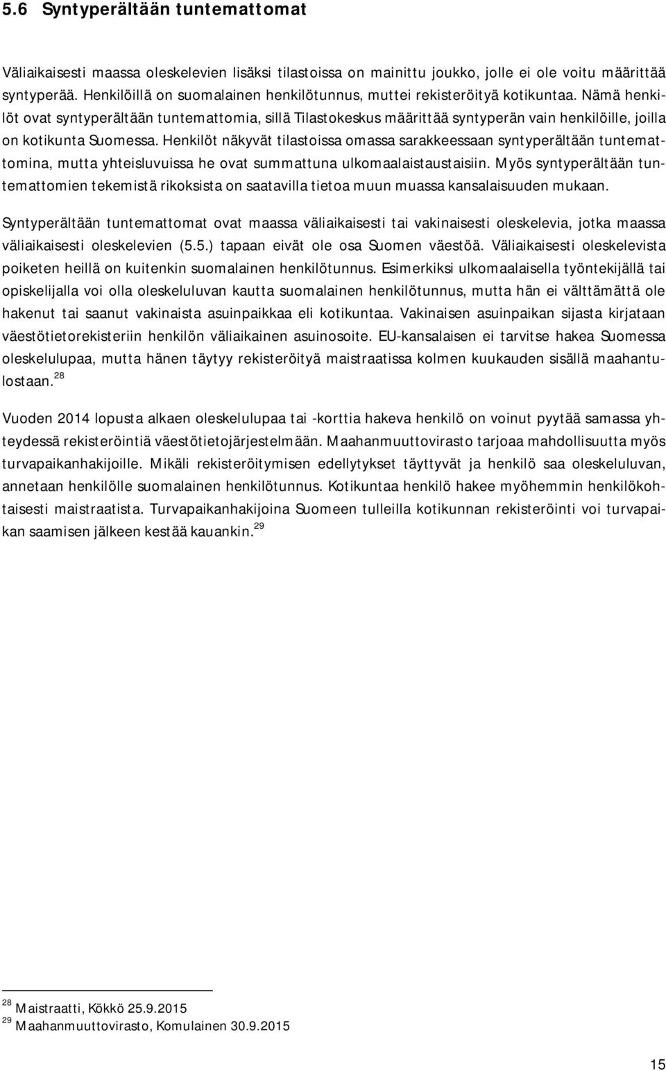 Nämä henkilöt ovat syntyperältään tuntemattomia, sillä Tilastokeskus määrittää syntyperän vain henkilöille, joilla on kotikunta Suomessa.