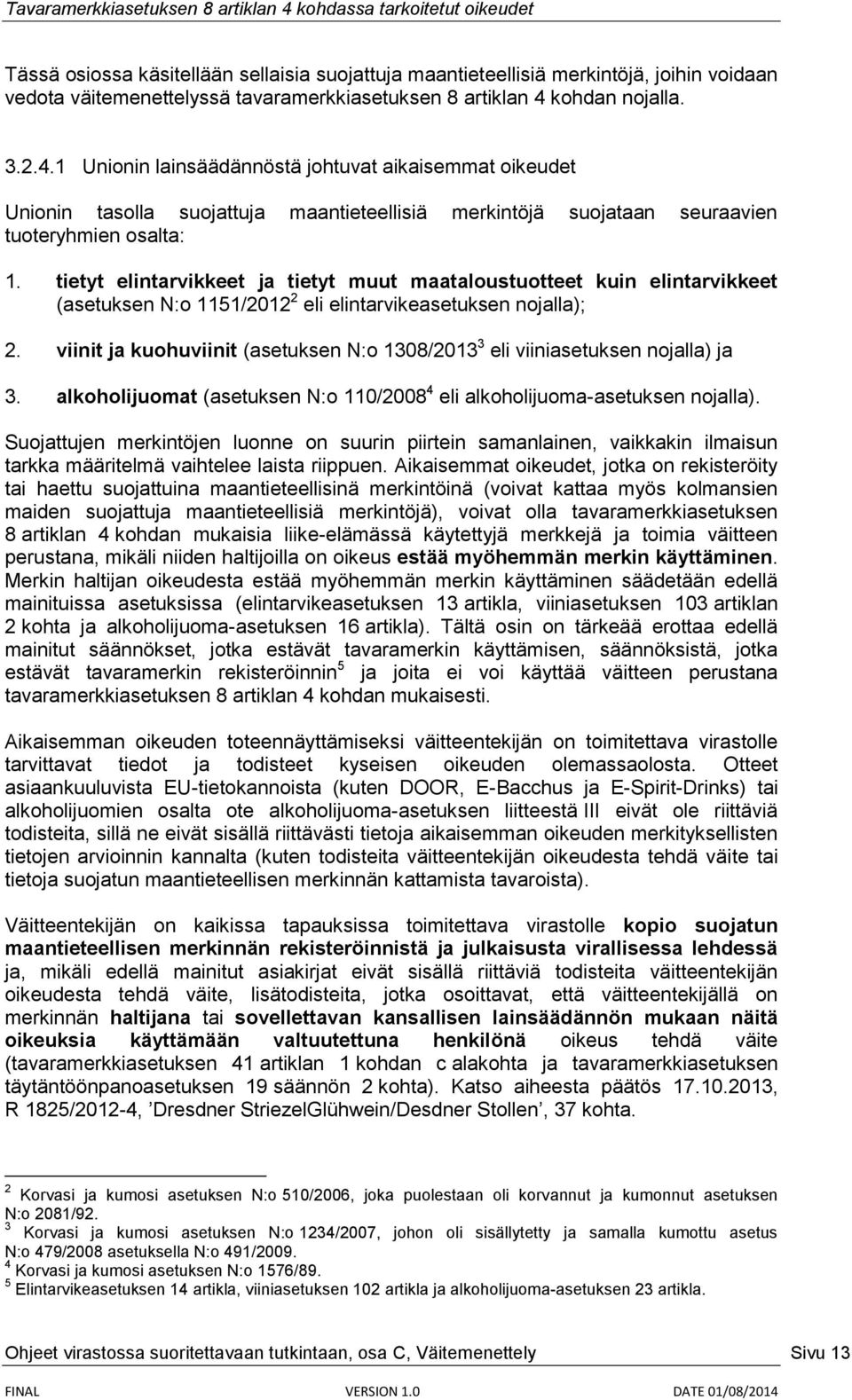 tietyt elintarvikkeet ja tietyt muut maataloustuotteet kuin elintarvikkeet (asetuksen N:o 1151/2012 2 eli elintarvikeasetuksen nojalla); 2.