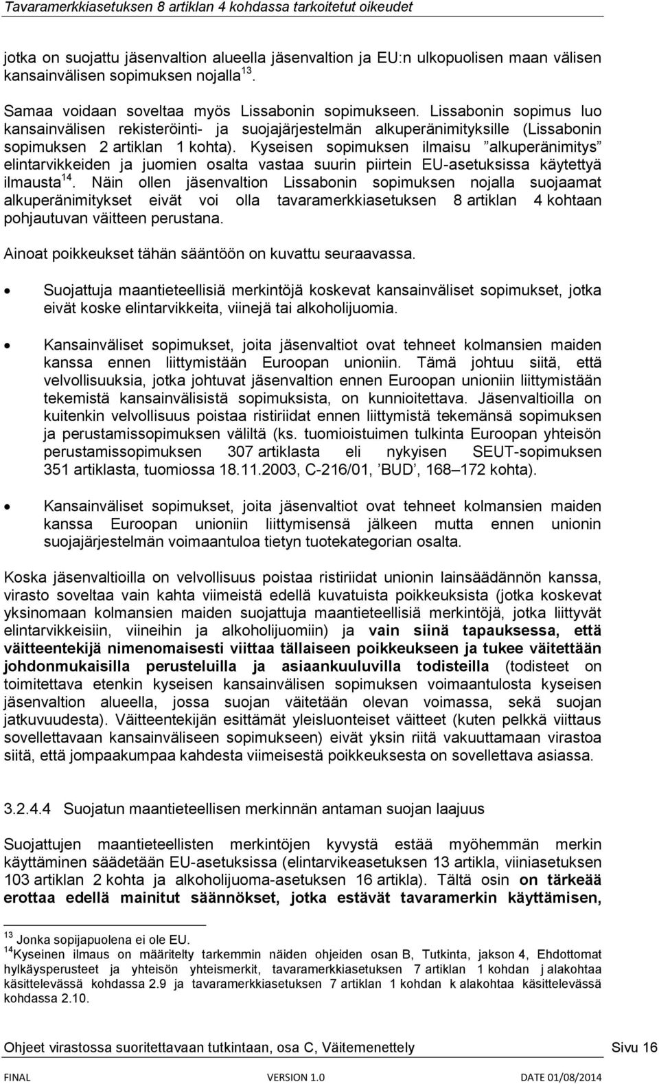 Kyseisen sopimuksen ilmaisu alkuperänimitys elintarvikkeiden ja juomien osalta vastaa suurin piirtein EU-asetuksissa käytettyä ilmausta 14.