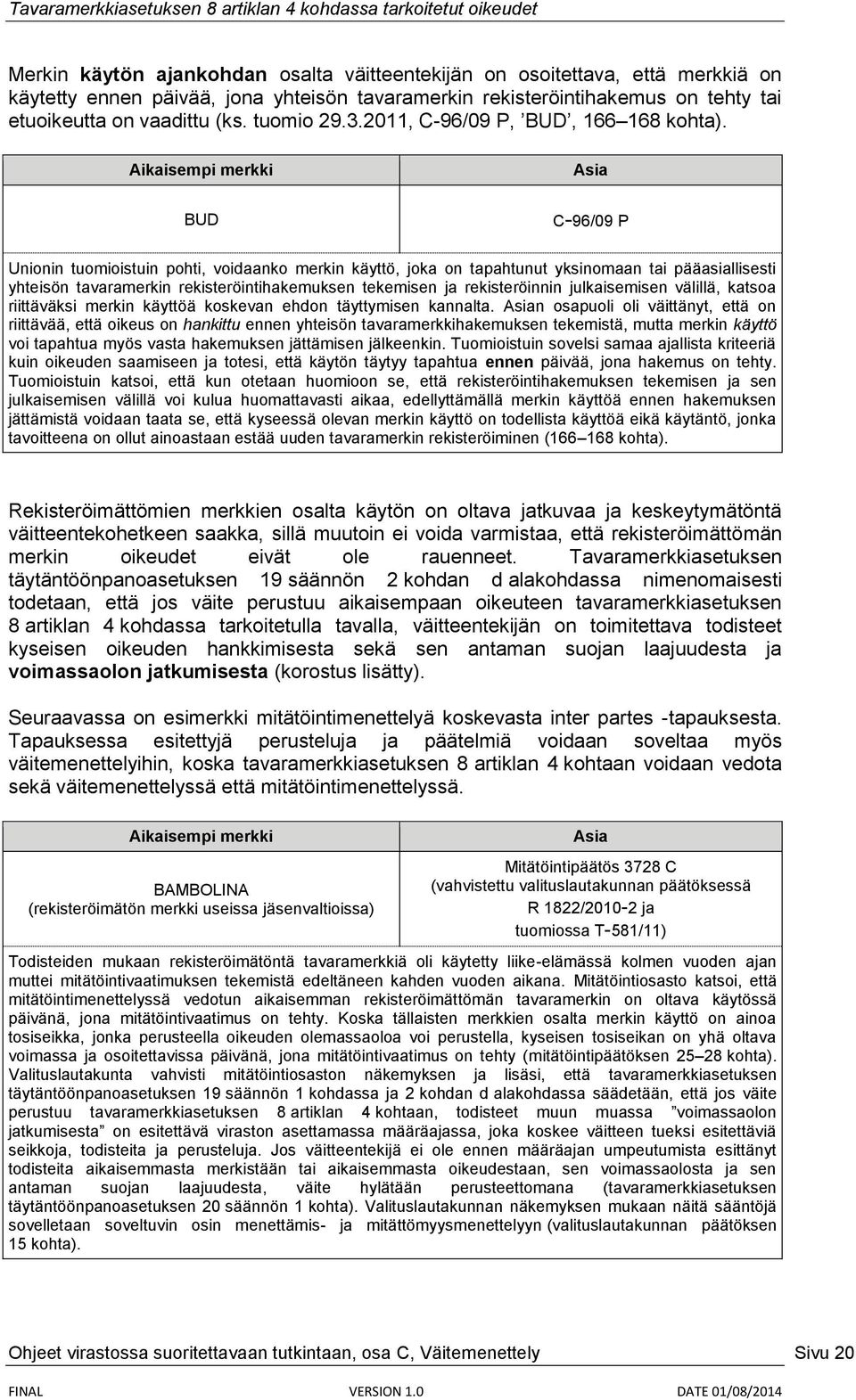 Aikaisempi merkki Asia BUD C-96/09 P Unionin tuomioistuin pohti, voidaanko merkin käyttö, joka on tapahtunut yksinomaan tai pääasiallisesti yhteisön tavaramerkin rekisteröintihakemuksen tekemisen ja