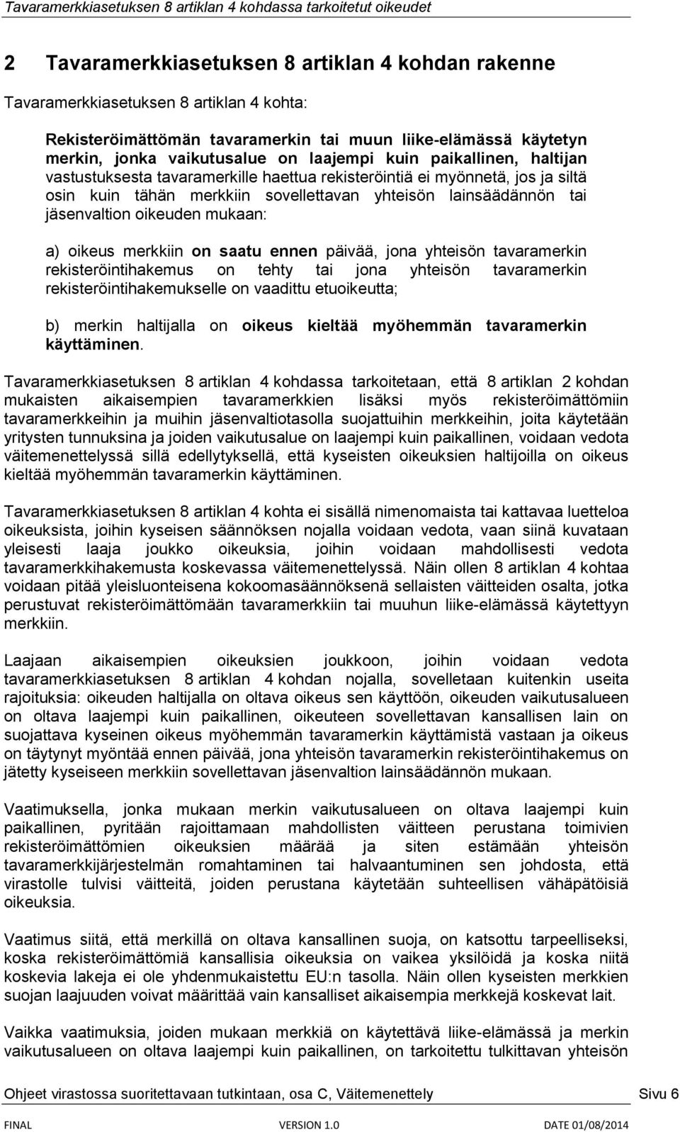 mukaan: a) oikeus merkkiin on saatu ennen päivää, jona yhteisön tavaramerkin rekisteröintihakemus on tehty tai jona yhteisön tavaramerkin rekisteröintihakemukselle on vaadittu etuoikeutta; b) merkin