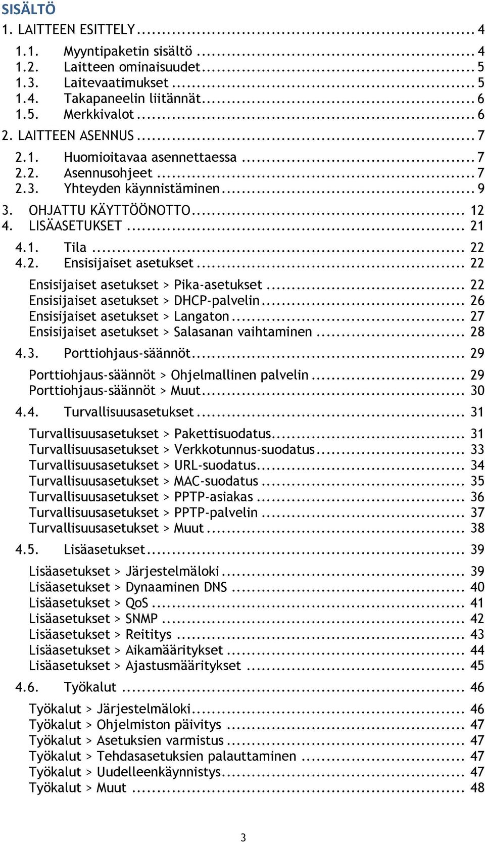 .. 22 Ensisijaiset asetukset > Pika-asetukset... 22 Ensisijaiset asetukset > DHCP-palvelin... 26 Ensisijaiset asetukset > Langaton... 27 Ensisijaiset asetukset > Salasanan vaihtaminen... 28 4.3.