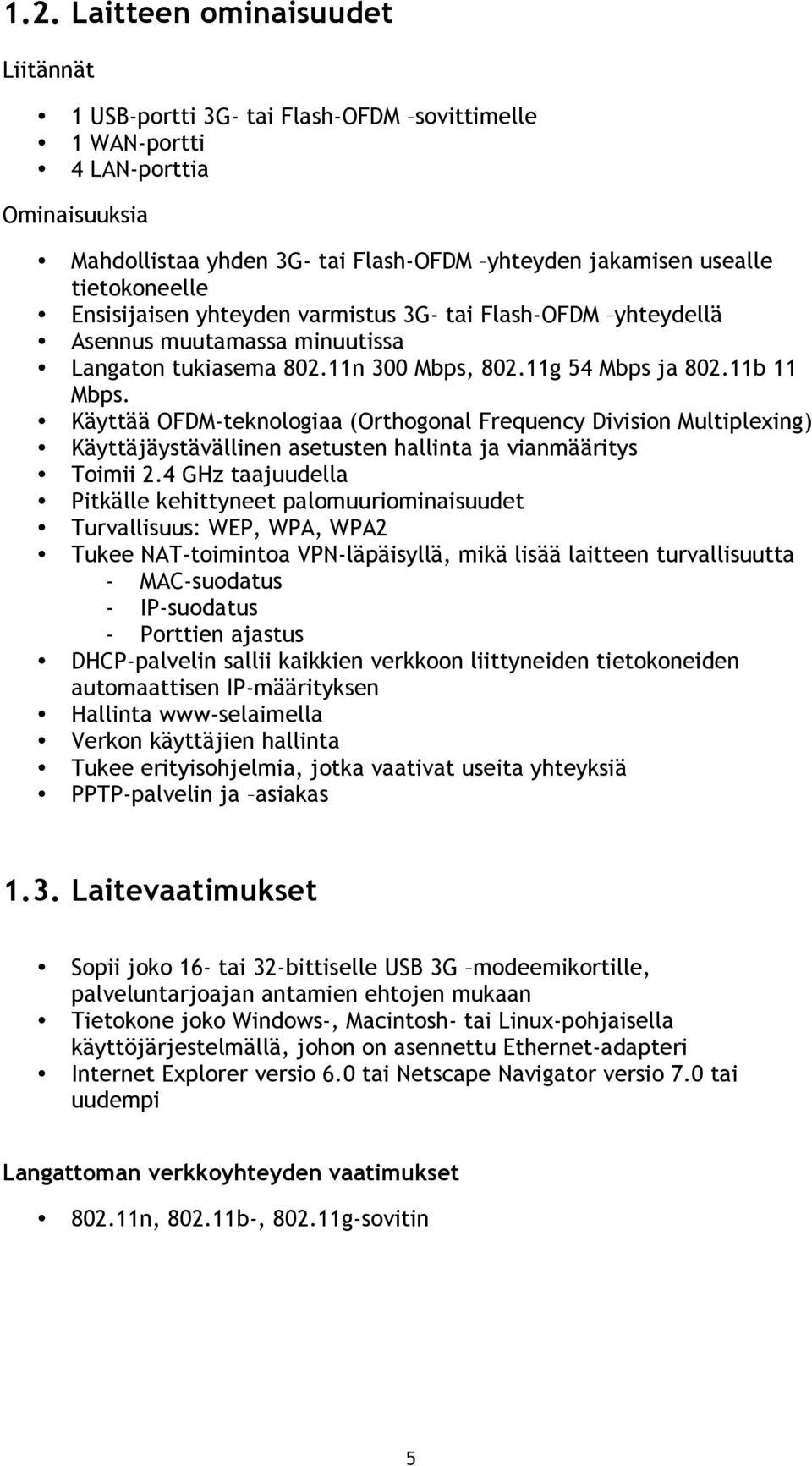 Käyttää OFDM-teknologiaa (Orthogonal Frequency Division Multiplexing) Käyttäjäystävällinen asetusten hallinta ja vianmääritys Toimii 2.