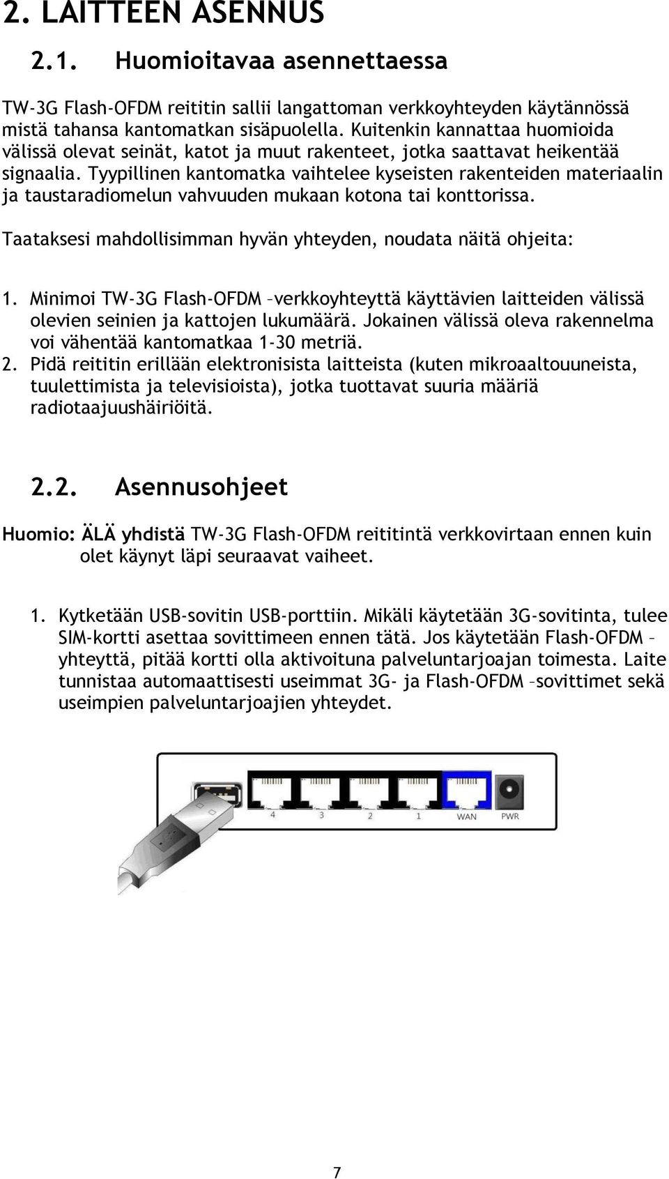 Tyypillinen kantomatka vaihtelee kyseisten rakenteiden materiaalin ja taustaradiomelun vahvuuden mukaan kotona tai konttorissa. Taataksesi mahdollisimman hyvän yhteyden, noudata näitä ohjeita: 1.