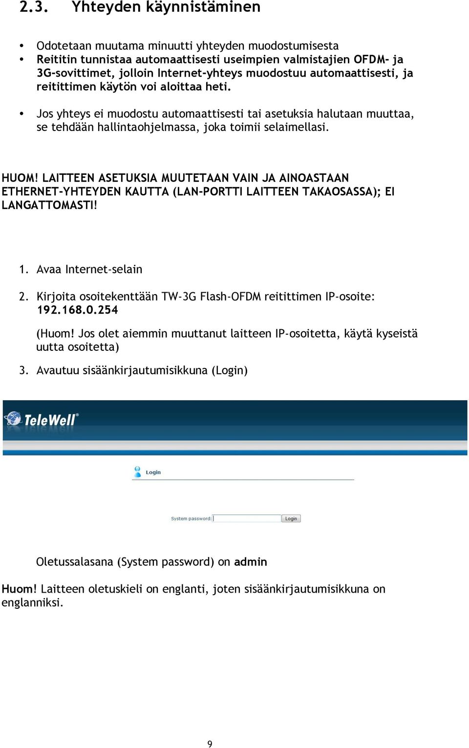 LAITTEEN ASETUKSIA MUUTETAAN VAIN JA AINOASTAAN ETHERNET-YHTEYDEN KAUTTA (LAN-PORTTI LAITTEEN TAKAOSASSA); EI LANGATTOMASTI! 1. Avaa Internet-selain 2.