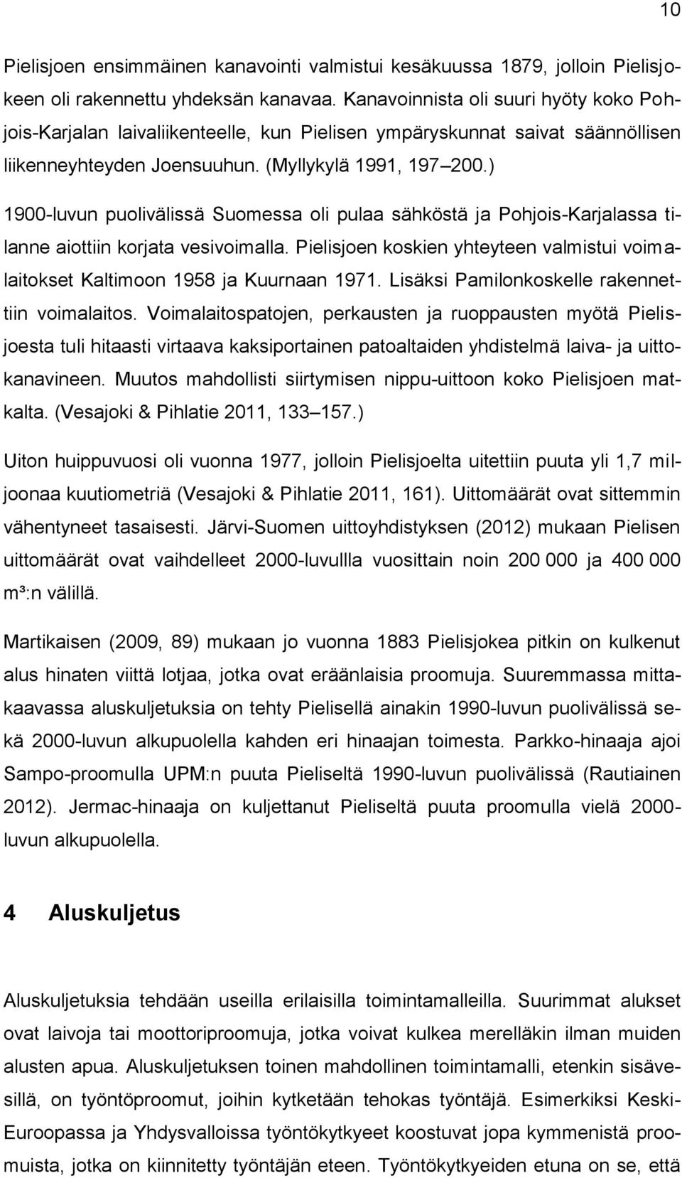 ) 1900-luvun puolivälissä Suomessa oli pulaa sähköstä ja Pohjois-Karjalassa tilanne aiottiin korjata vesivoimalla.