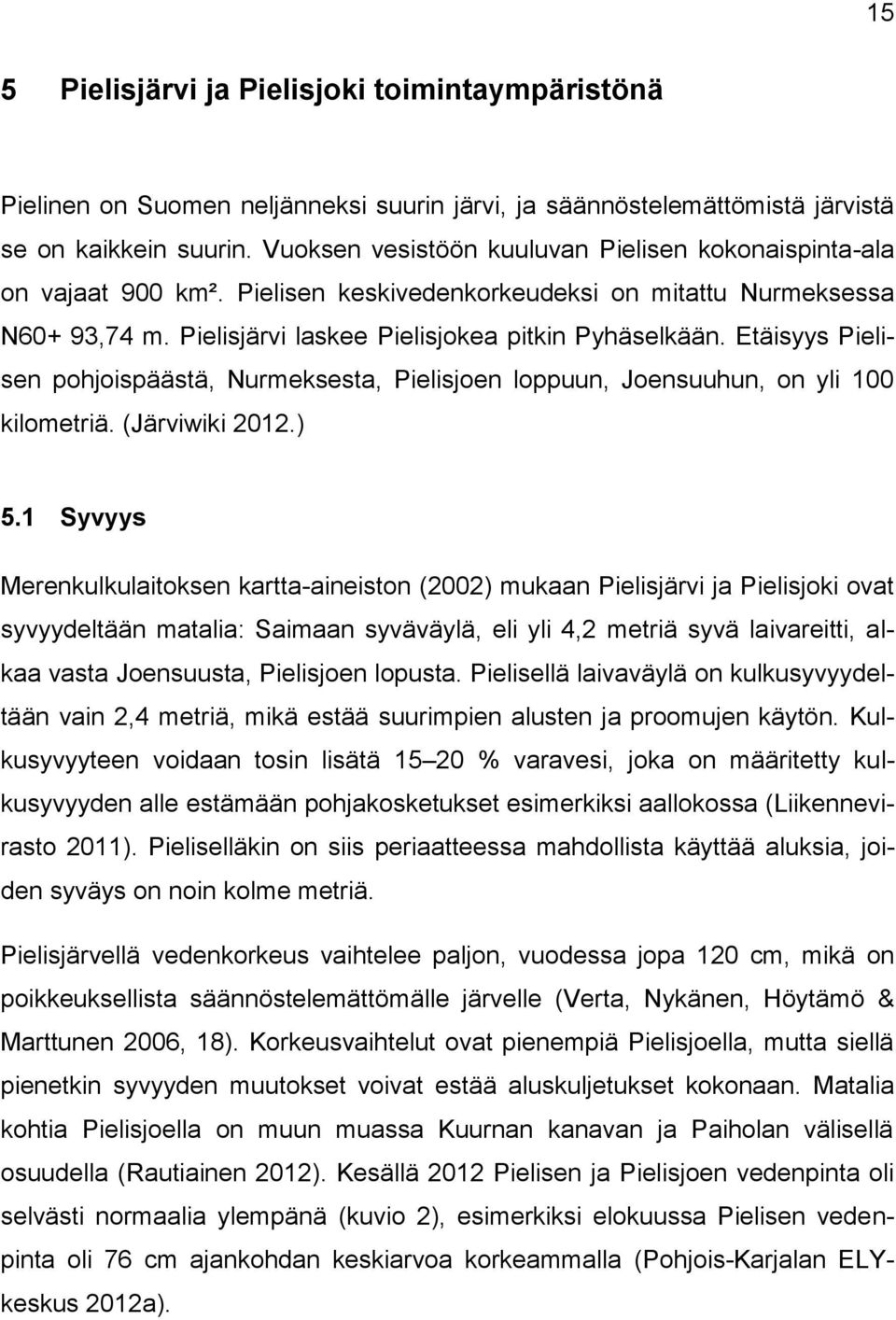 Etäisyys Pielisen pohjoispäästä, Nurmeksesta, Pielisjoen loppuun, Joensuuhun, on yli 100 kilometriä. (Järviwiki 2012.) 5.