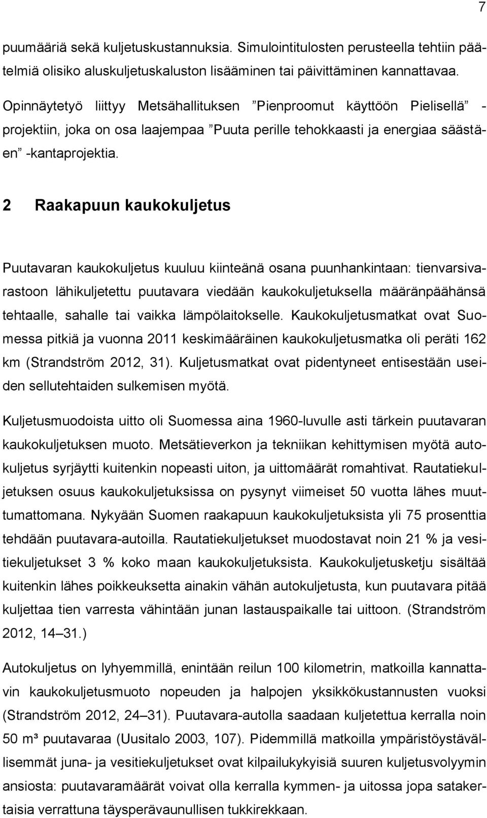 2 Raakapuun kaukokuljetus Puutavaran kaukokuljetus kuuluu kiinteänä osana puunhankintaan: tienvarsivarastoon lähikuljetettu puutavara viedään kaukokuljetuksella määränpäähänsä tehtaalle, sahalle tai