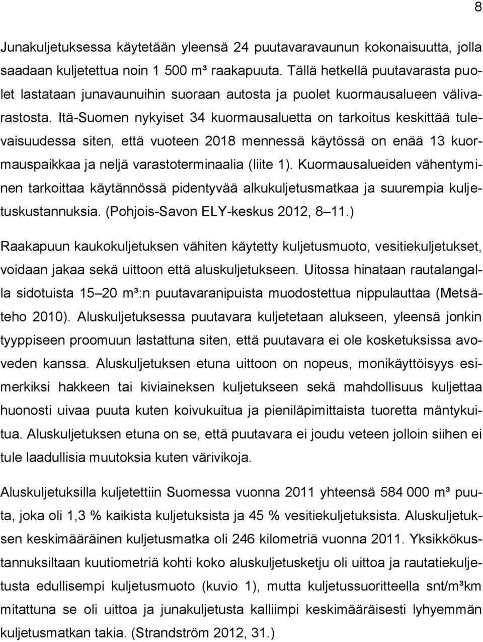 Itä-Suomen nykyiset 34 kuormausaluetta on tarkoitus keskittää tulevaisuudessa siten, että vuoteen 2018 mennessä käytössä on enää 13 kuormauspaikkaa ja neljä varastoterminaalia (liite 1).