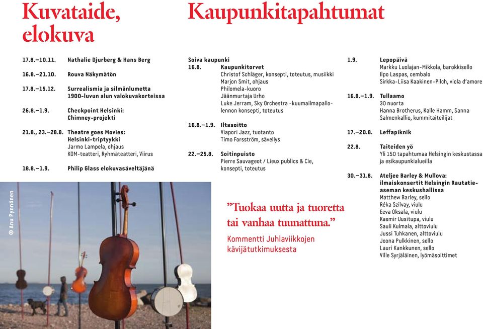 8. 1.9. Philip Glass elokuvasäveltäjänä Soiva kaupunki 16.8. Kaupunkitorvet Christof Schläger, konsepti, toteutus, musiikki Marjon Smit, ohjaus Philomela-kuoro Jäänmurtaja Urho Luke Jerram, Sky Orchestra -kuumailmapallolennon konsepti, toteutus 16.