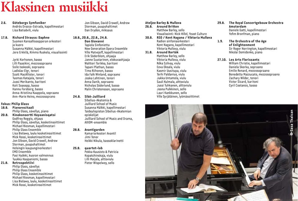 Soile Isokoski, sopraano Ladislav Elgr, tenori Scott MacAllister, tenori Tuomas Katajala, tenori Jussi Merikanto, baritoni Koit Soasepp, basso Hannu Forsberg, basso Anna-Kristiina Kaappola, sopraano