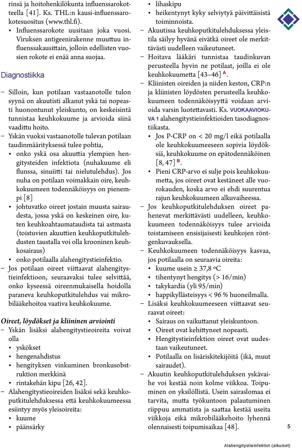 Diagnostiikka Silloin, kun potilaan vastaanotolle tulon syynä on akuutisti alkanut yskä tai nopeasti huonontunut yleiskunto, on keskeisintä tunnistaa keuhkokuume ja arvioida siinä vaadittu hoito.