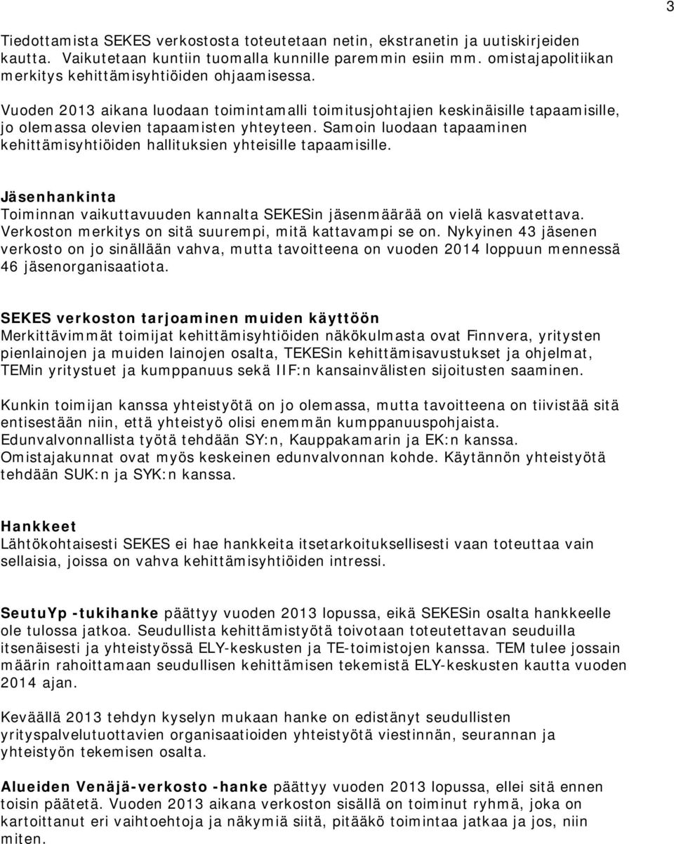 Samoin luodaan tapaaminen kehittämisyhtiöiden hallituksien yhteisille tapaamisille. Jäsenhankinta Toiminnan vaikuttavuuden kannalta SEKESin jäsenmäärää on vielä kasvatettava.