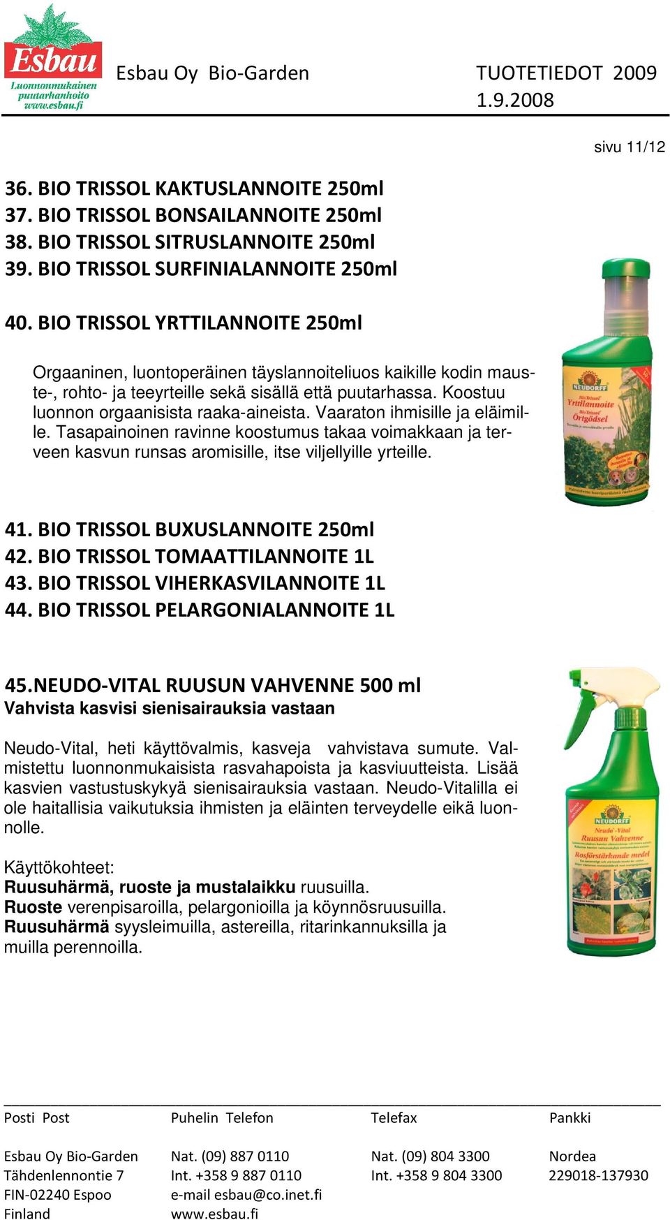 Vaaraton ihmisille ja eläimille. Tasapainoinen ravinne koostumus takaa voimakkaan ja terveen kasvun runsas aromisille, itse viljellyille yrteille. sivu 11/12 41. BIO TRISSOL BUXUSLANNOITE 250ml 42.