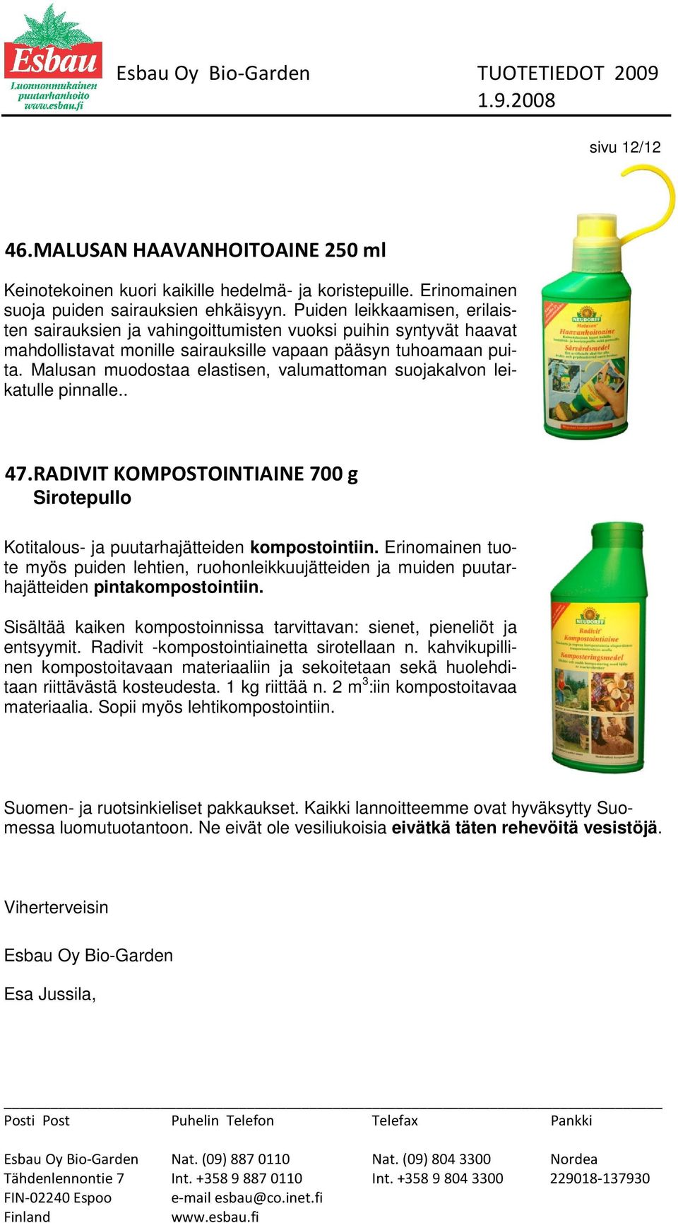 Malusan muodostaa elastisen, valumattoman suojakalvon leikatulle pinnalle.. 47. RADIVIT KOMPOSTOINTIAINE 700 g Sirotepullo Kotitalous- ja puutarhajätteiden kompostointiin.