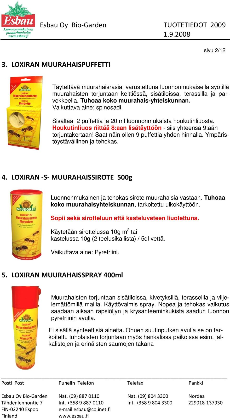 Tuhoaa koko muurahais-yhteiskunnan. Vaikuttava aine: spinosadi. Sisältää 2 puffettia ja 20 ml luonnonmukaista houkutinliuosta.
