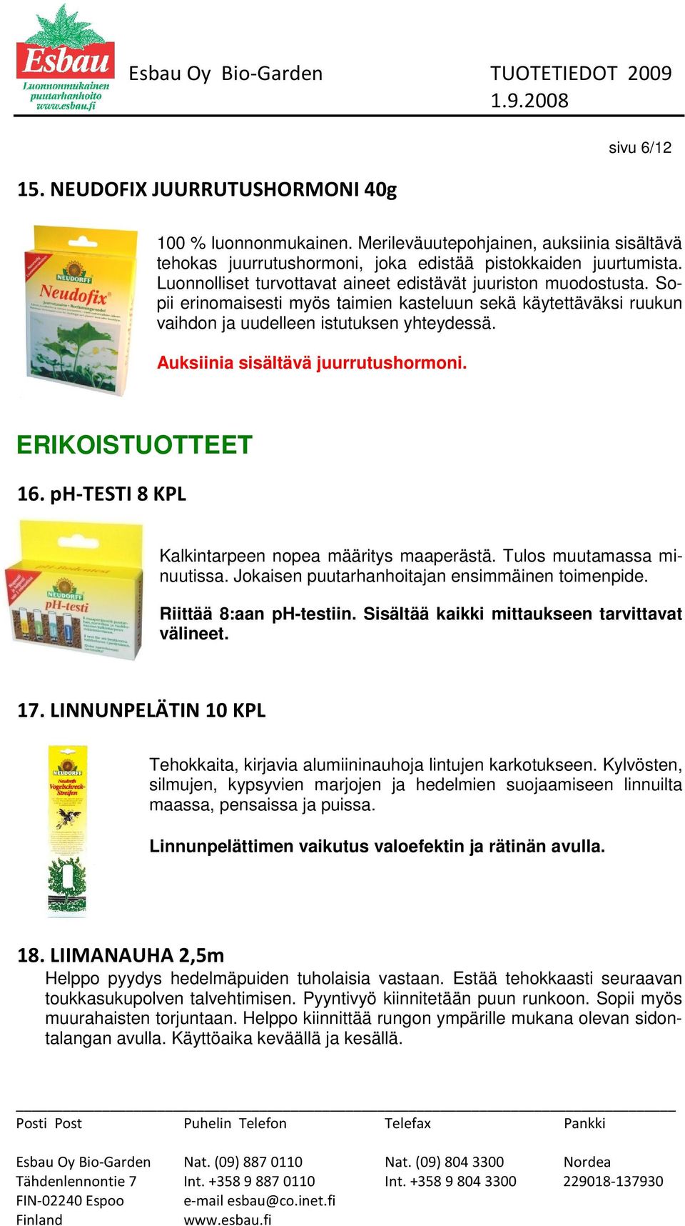 Auksiinia sisältävä juurrutushormoni. ERIKOISTUOTTEET 16. ph-testi 8 KPL Kalkintarpeen nopea määritys maaperästä. Tulos muutamassa minuutissa. Jokaisen puutarhanhoitajan ensimmäinen toimenpide.