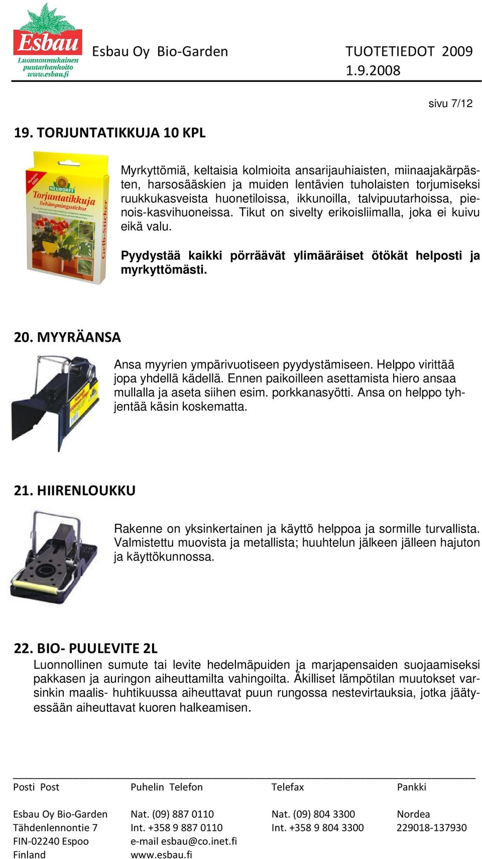 MYYRÄANSA Ansa myyrien ympärivuotiseen pyydystämiseen. Helppo virittää jopa yhdellä kädellä. Ennen paikoilleen asettamista hiero ansaa mullalla ja aseta siihen esim. porkkanasyötti.