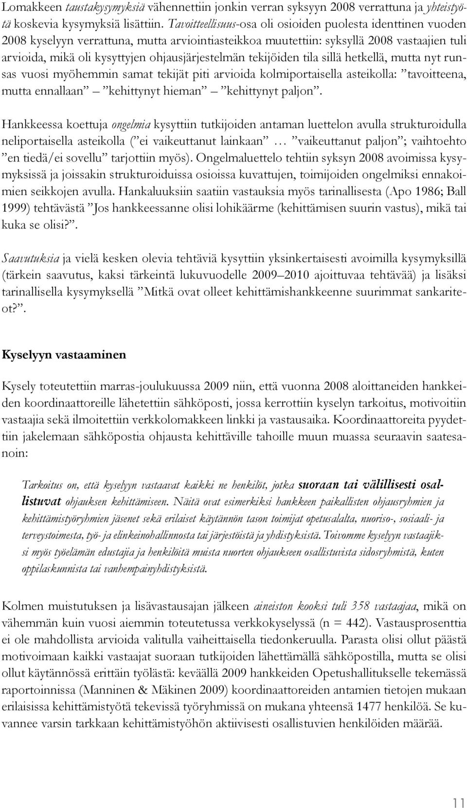 ohjausjärjestelmän tekijöiden tila sillä hetkellä, mutta nyt runsas vuosi myöhemmin samat tekijät piti arvioida kolmiportaisella asteikolla: tavoitteena, mutta ennallaan kehittynyt hieman kehittynyt