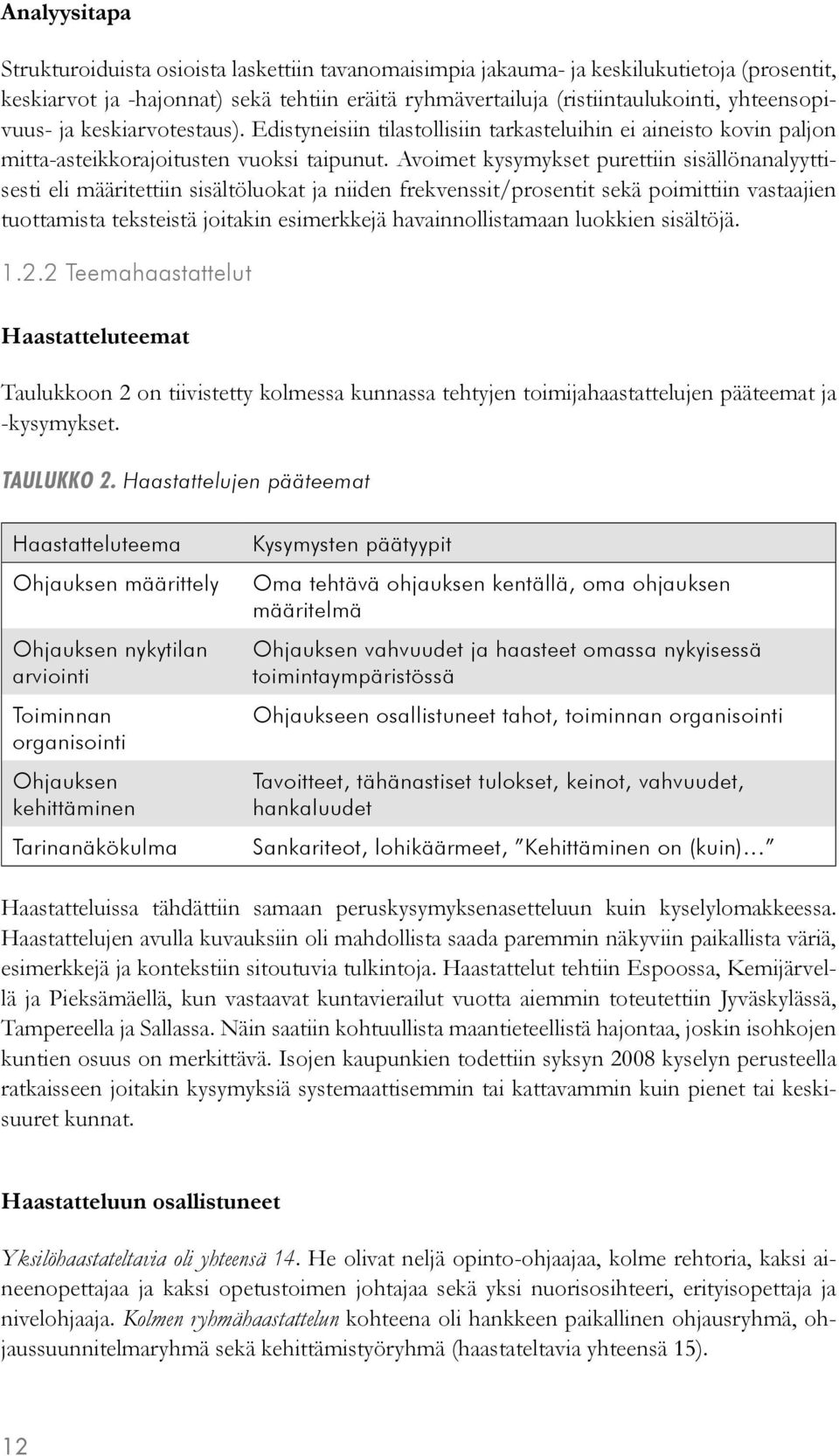 Avoimet kysymykset purettiin sisällönanalyyttisesti eli määritettiin sisältöluokat ja niiden frekvenssit/prosentit sekä poimittiin vastaajien tuottamista teksteistä joitakin esimerkkejä