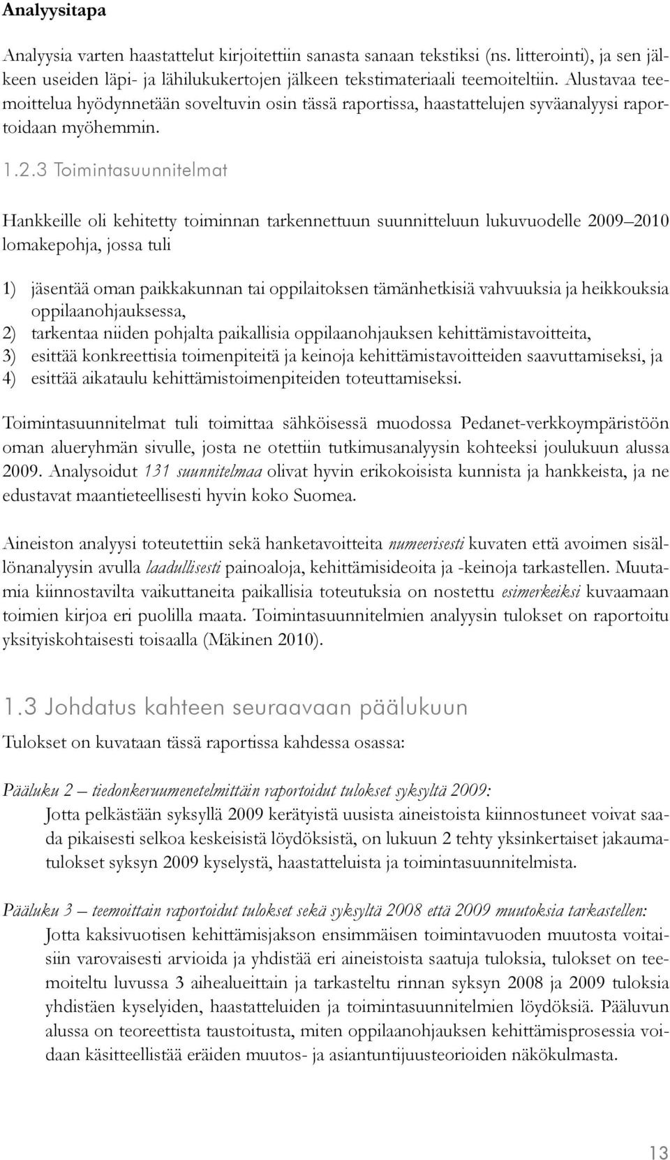 3 Toimintasuunnitelmat Hankkeille oli kehitetty toiminnan tarkennettuun suunnitteluun lukuvuodelle 2009 2010 lomakepohja, jossa tuli 1) 2) 3) 4) jäsentää oman paikkakunnan tai oppilaitoksen