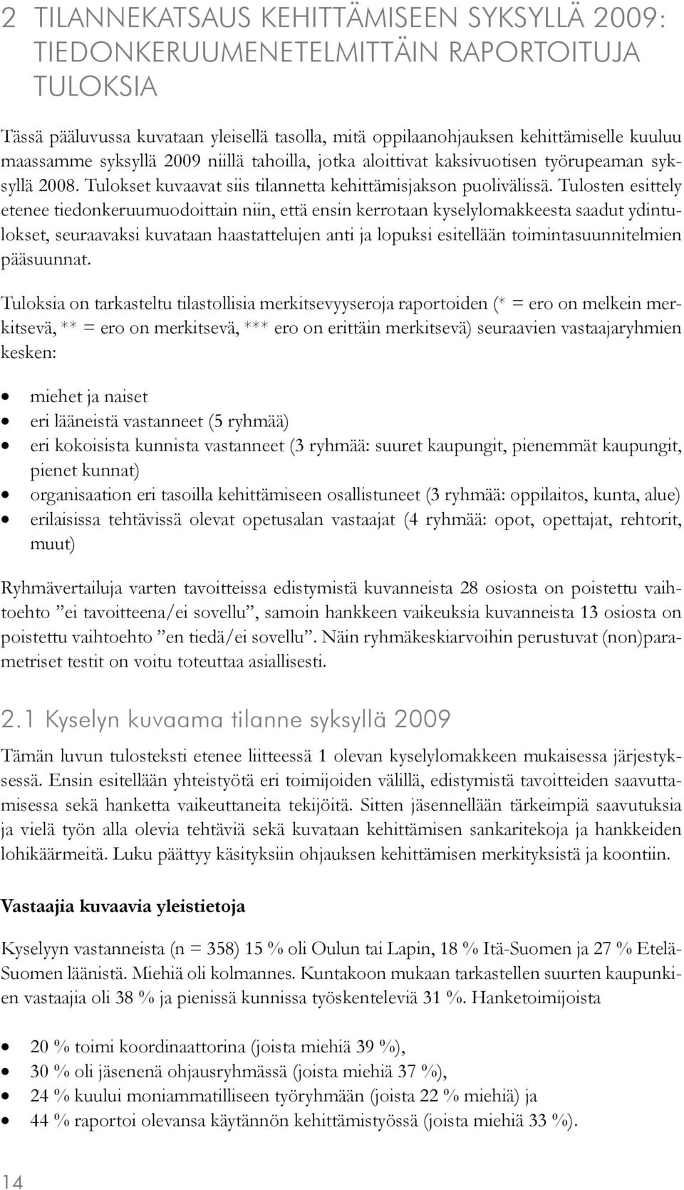 Tulosten esittely etenee tiedonkeruumuodoittain niin, että ensin kerrotaan kyselylomakkeesta saadut ydintulokset, seuraavaksi kuvataan haastattelujen anti ja lopuksi esitellään toimintasuunnitelmien