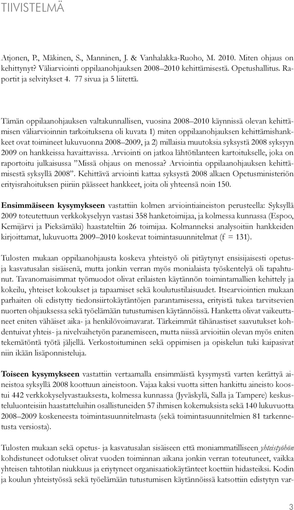 Tämän oppilaanohjauksen valtakunnallisen, vuosina 2008 2010 käynnissä olevan kehittämisen väliarvioinnin tarkoituksena oli kuvata 1) miten oppilaanohjauksen kehittämishankkeet ovat toimineet