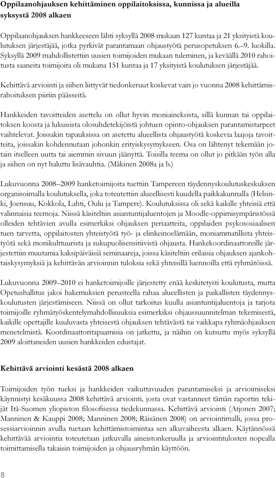 Syksyllä 2009 mahdollistettiin uusien toimijoiden mukaan tuleminen, ja keväällä 2010 rahoitusta saaneita toimijoita oli mukana 151 kuntaa ja 17 yksityistä koulutuksen järjestäjää.