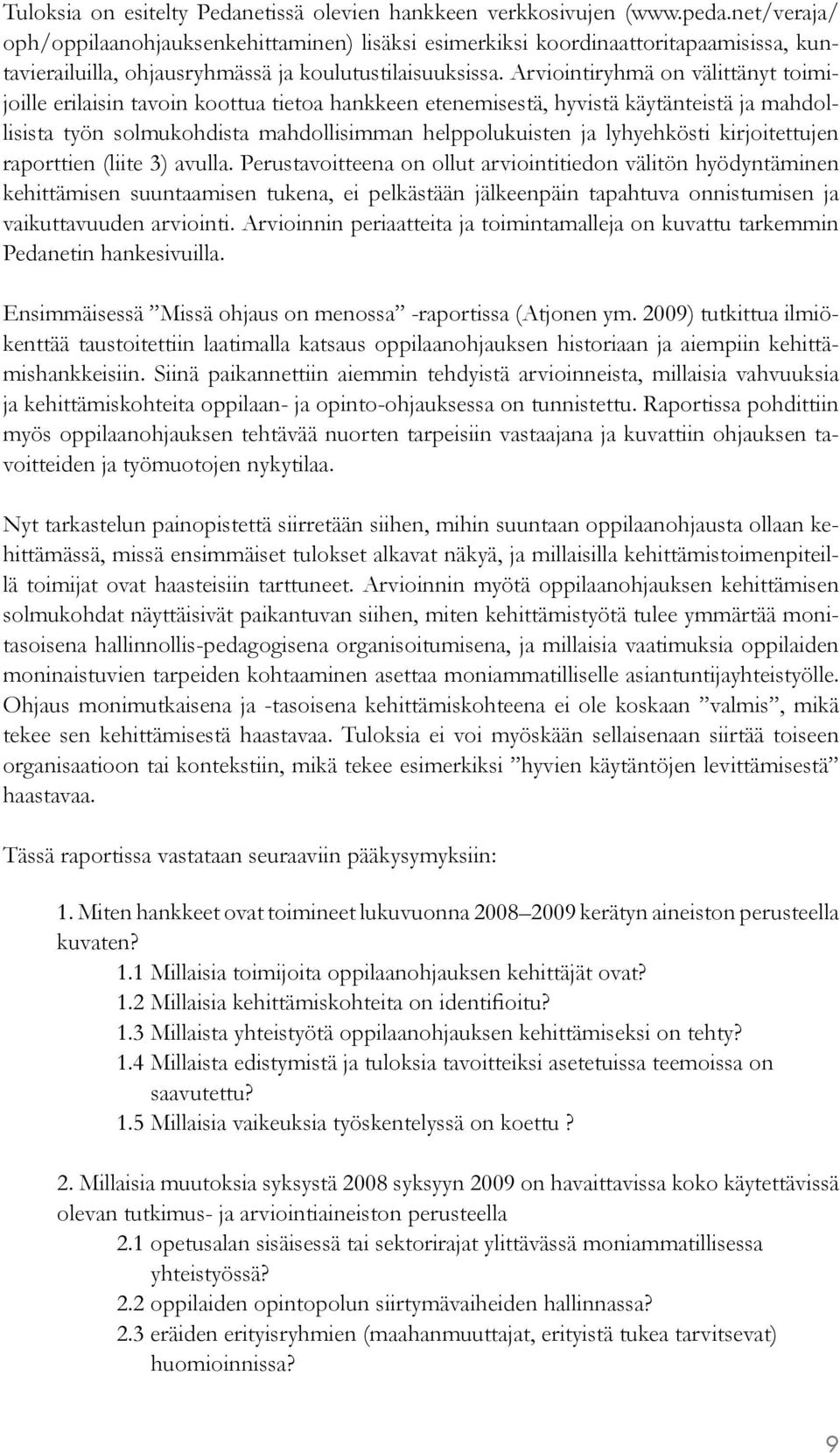 Arviointiryhmä on välittänyt toimijoille erilaisin tavoin koottua tietoa hankkeen etenemisestä, hyvistä käytänteistä ja mahdollisista työn solmukohdista mahdollisimman helppolukuisten ja lyhyehkösti