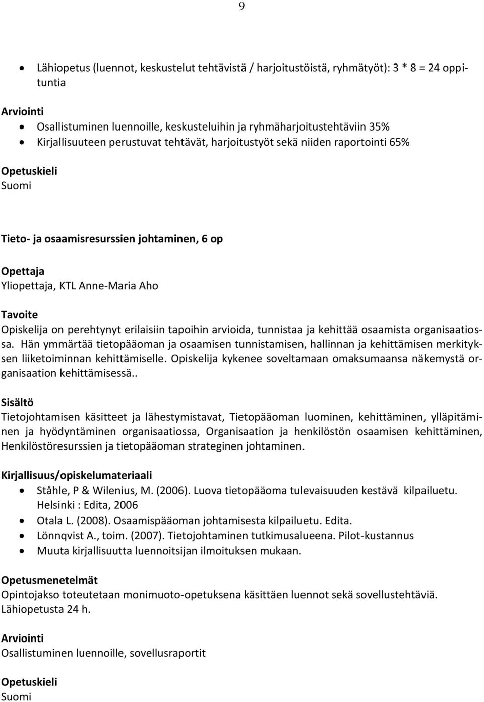 tunnistaa ja kehittää osaamista organisaatiossa. Hän ymmärtää tietopääoman ja osaamisen tunnistamisen, hallinnan ja kehittämisen merkityksen liiketoiminnan kehittämiselle.