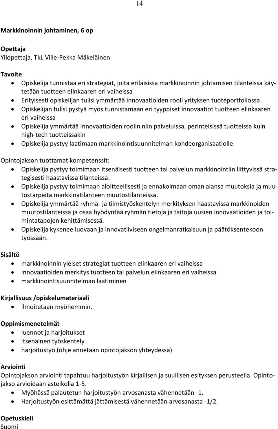 elinkaaren eri vaiheissa Opiskelija ymmärtää innovaatioiden roolin niin palveluissa, perinteisissä tuotteissa kuin high-tech tuotteissakin Opiskelija pystyy laatimaan markkinointisuunnitelman