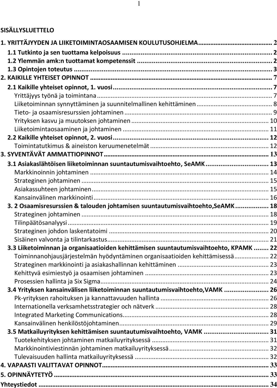 .. 8 Tieto- ja osaamisresurssien johtaminen... 9 Yrityksen kasvu ja muutoksen johtaminen... 10 Liiketoimintaosaaminen ja johtaminen... 11 2.2 Kaikille yhteiset opinnot, 2. vuosi.